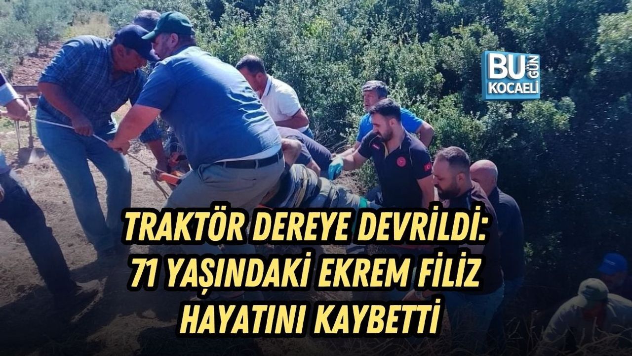 TRAKTÖR DEREYE DEVRİLDİ: 71 YAŞINDAKİ EKREM FİLİZ HAYATINI KAYBETTİ
