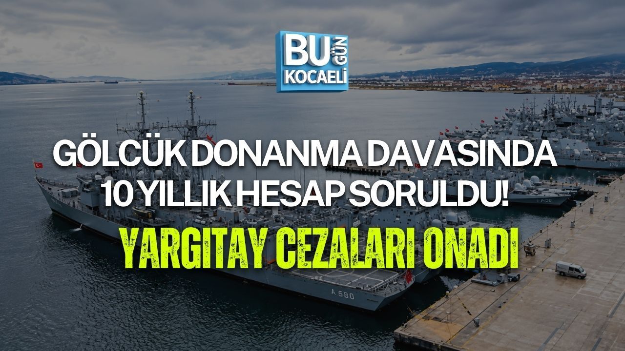 GÖLCÜK DONANMA DAVASINDA 10 YILLIK HESAP SORULDU! YARGITAY CEZALARI ONADI