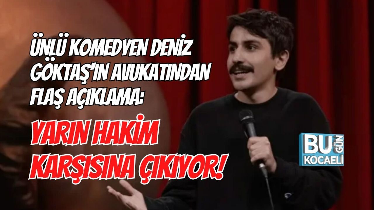 ÜNLÜ KOMEDYEN DENİZ GÖKTAŞ'IN AVUKATINDAN FLAŞ AÇIKLAMA: YARIN HAKİM KARŞISINA ÇIKIYOR!