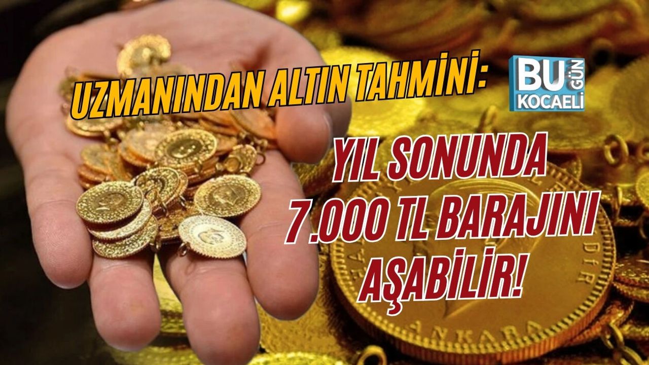 UZMANINDAN ALTIN TAHMİNİ: YIL SONUNDA 7.000 TL BARAJINI AŞABİLİR!