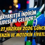 AKARYAKITTA İNDİRİM MÜJDESİ Mİ GELİYOR? 27 HAZİRAN 2026 GÜNCEL BENZİN VE MOTORİN FİYATLARI