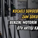 KOCAELİ SÜRÜCÜLERİNE ZAM ŞOKU! BENZİN, MOTORİN VE LPG’YE ÖTV ARTIŞI KAPIDA