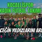 KOCAELİSPOR KADIN FUTBOL TAKIMI GELECEĞİN YILDIZLARINI ARIYOR