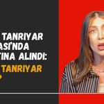 TAMAR TANRIYAR KUŞADASI’NDA GÖZALTINA ALINDI: TAMAR TANRIYAR KİMDİR?