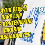 11 AYLIK BEBEĞİ DARP EDİP ÇÖP KONTEYNERİNE BIRAKAN BABA ARANIYOR
