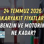 24 TEMMUZ 2026 AKARYAKIT FİYATLARI! BENZİN VE MOTORİN NE KADAR?