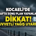 KOCAELİ’DE HAFTA SONU PLAN YAPANLAR DİKKAT! KUVVETLİ YAĞIŞ UYARISI