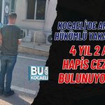 KOCAELİ’DE ARANAN HÜKÜMLÜ YAKALANDI: 4 YIL 2 AY HAPİS CEZASI BULUNUYORDU