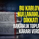 BU KABLOYU KULLANANLAR DİKKAT! BAKANLIK TOPLATMA KARARI VERDİ