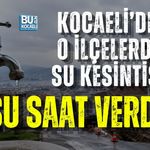KOCAELİ’DE O İLÇELERDE SU KESİNTİSİ! İSU SAAT VERDİ