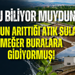 BUNU BİLİYOR MUYDUNUZ? İSU’NUN ARITTIĞI ATIK SULAR MEĞER BURALARA GİDİYORMUŞ!