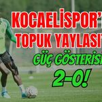 KOCAELİSPOR’DAN TOPUK YAYLASI’NDA GÜÇ GÖSTERİSİ: 2-0!