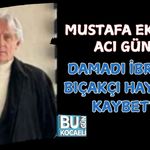 MUSTAFA EKŞİ'NİN ACI GÜNÜ! DAMADI İBRAHİM BIÇAKÇI HAYATINI KAYBETTİ