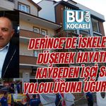 DERİNCE’DE İSKELEDEN DÜŞEREK HAYATINI KAYBEDEN İŞÇİ SON YOLCULUĞUNA UĞURLANDI