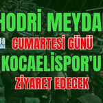 HODRİ MEYDAN CUMARTESİ GÜNÜ KOCAELİSPOR'U ZİYARET EDECEK