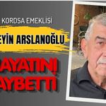 KORDSA EMEKLİSİ HÜSEYİN ARSLANOĞLU HAYATINI KAYBETTİ