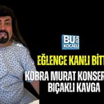 EĞLENCE KANLI BİTTİ! KOBRA MURAT KONSERİNDE BIÇAKLI KAVGA