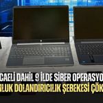 KOCAELİ DAHİL 9 İLDE SİBER OPERASYON! MİLYONLUK DOLANDIRICILIK ŞEBEKESİ ÇÖKERTİLDİ