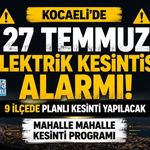 KOCAELİ'DE 27 TEMMUZ ELEKTRİK KESİNTİSİ ALARMI! MAHALLE MAHALLE KESİNTİ PROGRAMI