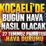 KOCAELİ’DE BUGÜN HAVA NASIL OLACAK? 27 TEMMUZ PAZARTESİ HAVA DURUMU