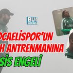 KOCAELİSPOR’UN SABAH ANTRENMANINA SİS ENGELİ