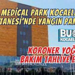 MEDİCAL PARK KOCAELİ HASTANESİ’NDE YANGIN PANİĞİ! KORONER YOĞUN BAKIM TAHLİYE EDİLDİ