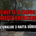 İZMİT'TE O CADDE TRAFİĞE KAPATILDI! ÇALIŞMALAR 3 HAFTA SÜRECEK