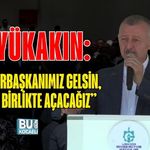 BÜYÜKAKIN: “CUMHURBAŞKANIMIZ GELSİN, HEPSİNİ BİRLİKTE AÇACAĞIZ”