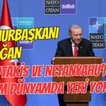 CUMHURBAŞKANI ERDOĞAN "MİÇOTAKİS VE NETANYAHU'NUN BENİM DÜNYAMDA YERİ YOK"