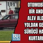 OTOMOBİL BİR ANDA ALEV ALDI! YOLDAN GEÇEN SÜRÜCÜ HAYAT KURTARDI