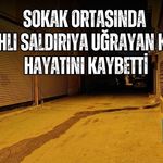 SOKAK ORTASINDA SİLAHLI SALDIRIYA UĞRAYAN 24 YAŞINDAKİ KADIN HAYATINI KAYBETTİ
