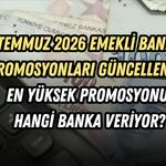 TEMMUZ 2026 EMEKLİ BANKA PROMOSYONLARI GÜNCELLENDİ! EN YÜKSEK PROMOSYONU HANGİ BANKA VERİYOR?