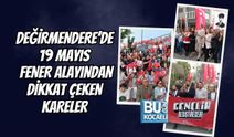 DEĞİRMENDERE’DE 19 MAYIS FENER ALAYINDAN DİKKAT ÇEKEN KARELER