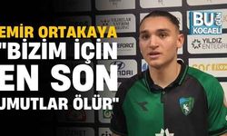 Emir Ortakaya,"Bizim için en son umutlar ölür"