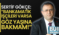 Sertif Gökçe: “Bankamatik işçileri varsa onların göz yaşına bakmam demiştim!”