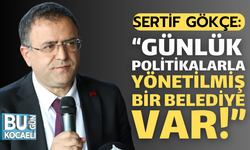 Sertif Gökçe: “Kurumsaldan Uzak Günlük Politikalarla Yönetilmiş Bir Belediye Var!”