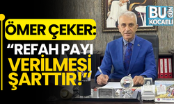 Ömer Çeker: “Refah Payı Verilmesi Şarttır!”