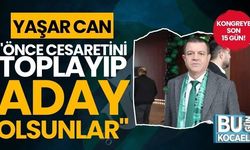 Yaşar Can'dan adaylığını açıklamayanlara,"Önce cesaretini toplayıp aday olsunlar"