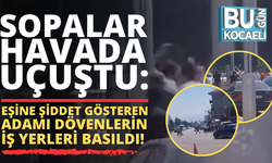 Sopalar havada uçuştu: Kocaeli’de eşine şiddet gösteren adamı dövenlerin iş yerleri böyle basıldı!