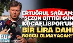 Ertuğrul Sağlam: "Sezon bittiği gün Kocaelispor'un bir lira dahi borcu olmayacak!"