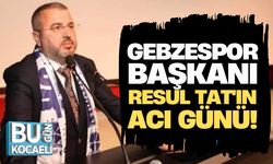 Gebzespor Başkanı Resul Tat'ın acı günü!