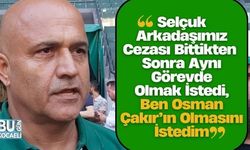 Recep Durul, “Selçuk Arkadaşımız Cezası Bittikten Sonra Aynı Görevde Olmak İstedi, Ben Osman Çakır’ın Olmasını İstedim”