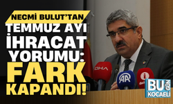 Necmi Bulut’tan Temmuz ayı ihracat yorumu: Fark kapandı!