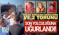 Kocaeli'de gölde boğulan babaanne ve 2 torunu son yolculuğuna uğurlandı!