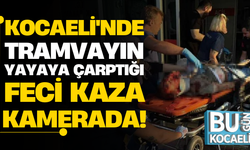 Kocaeli'nde tramvayın yayaya çarptığı feci kaza kamerada!
