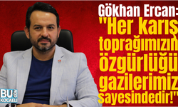 Gökhan Ercan: "Her karış toprağımızın özgürlüğü gazilerimiz sayesindedir!"