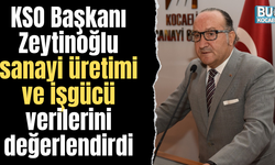 KSO Başkanı Zeytinoğlu sanayi üretimi ve işgücü verilerini değerlendirdi