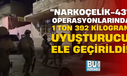 "Narkoçelik-43" operasyonlarında 1 ton 392 kilogram uyuşturucu ele geçirildi!