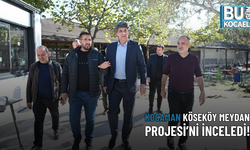 Kocaman köseköy meydan projesii’ni inceledi!