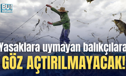 Yasaklara uymayan balıkçılara göz açtırılmayacak!